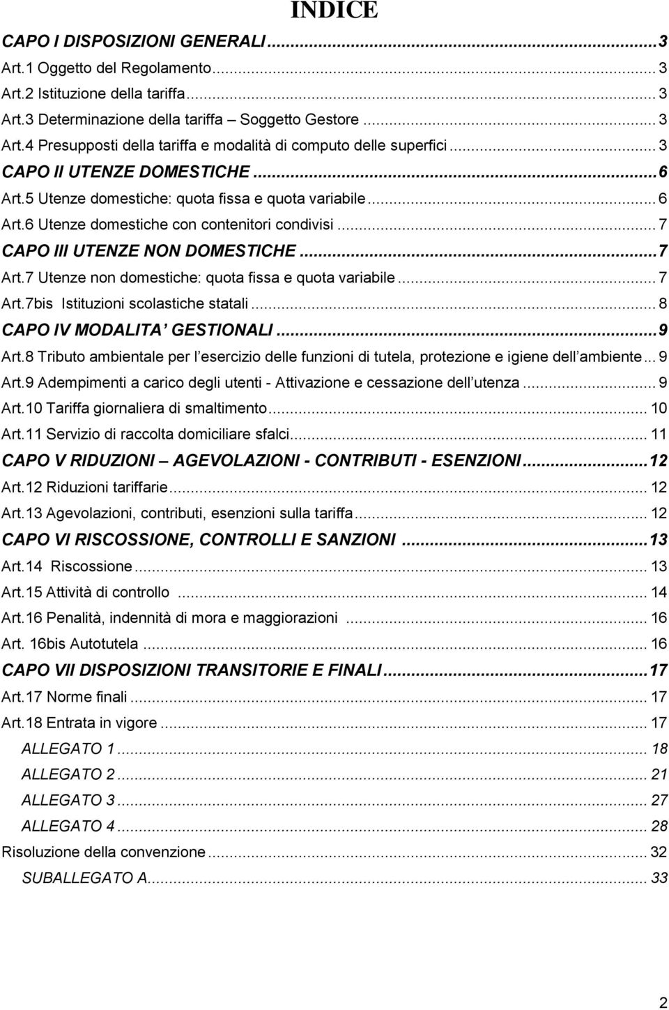 7 Utenze non domestiche: quota fissa e quota variabile... 7 Art.7bis Istituzioni scolastiche statali... 8 CAPO IV MODALITA GESTIONALI... 9 Art.