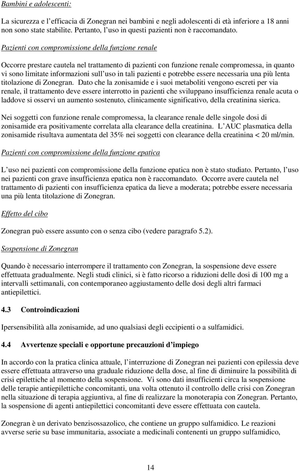 Pazienti con compromissione della funzione renale Occorre prestare cautela nel trattamento di pazienti con funzione renale compromessa, in quanto vi sono limitate informazioni sull uso in tali