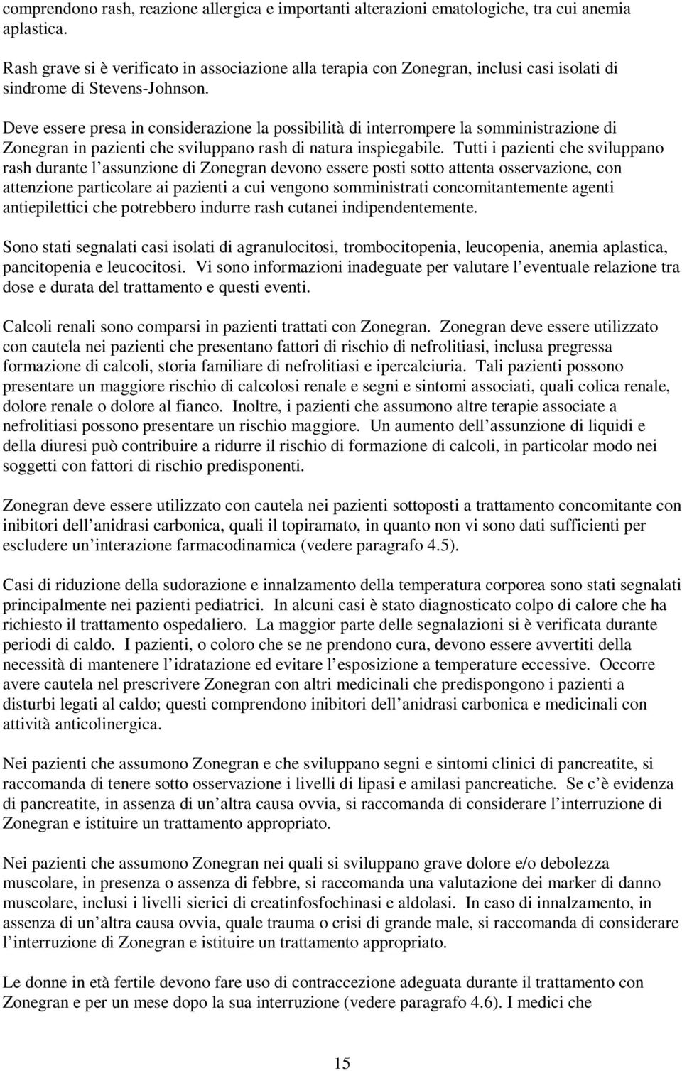 Deve essere presa in considerazione la possibilità di interrompere la somministrazione di Zonegran in pazienti che sviluppano rash di natura inspiegabile.