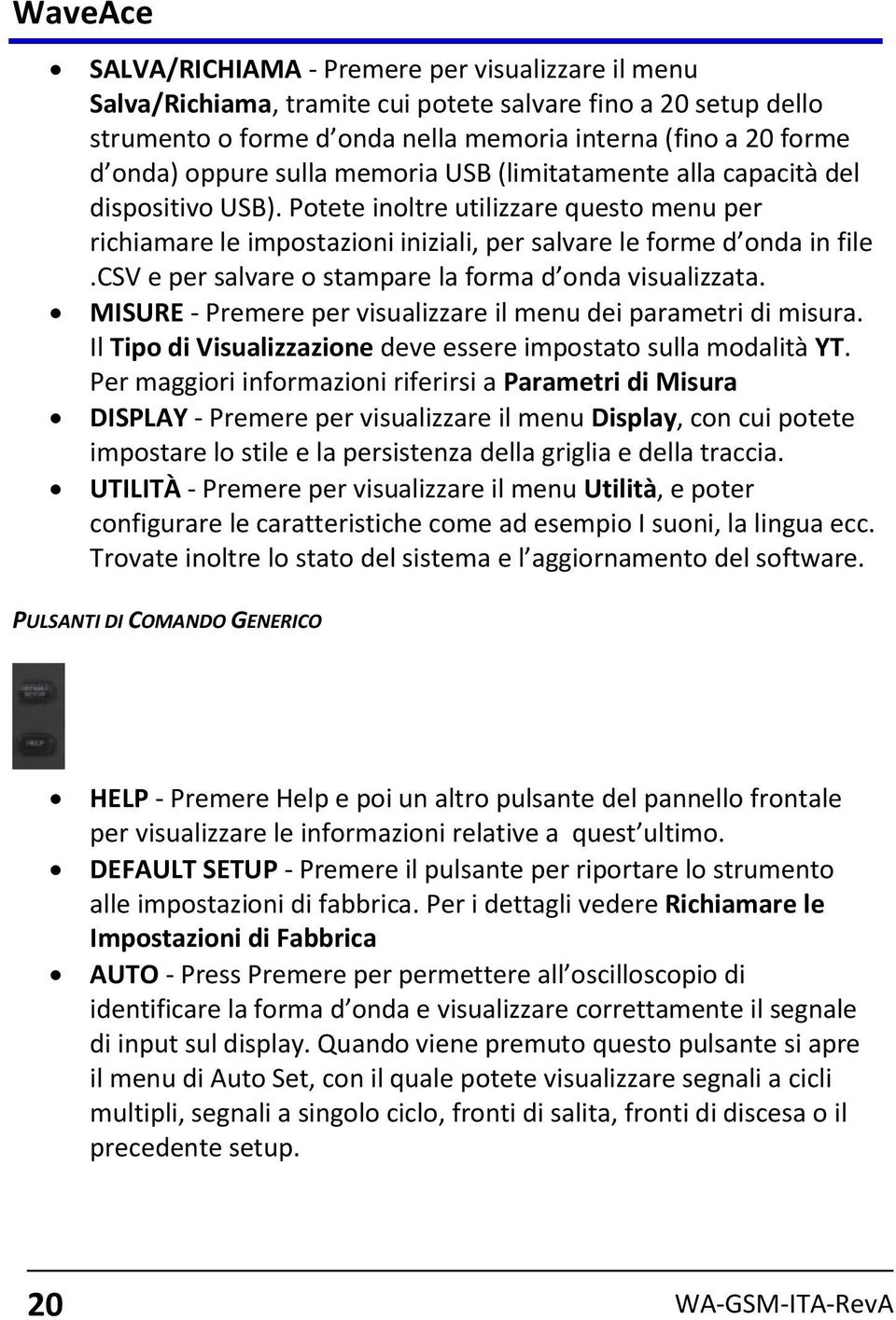 csv e per salvare o stampare la forma d onda visualizzata. MISURE - Premere per visualizzare il menu dei parametri di misura. Il Tipo di Visualizzazione deve essere impostato sulla modalità YT.