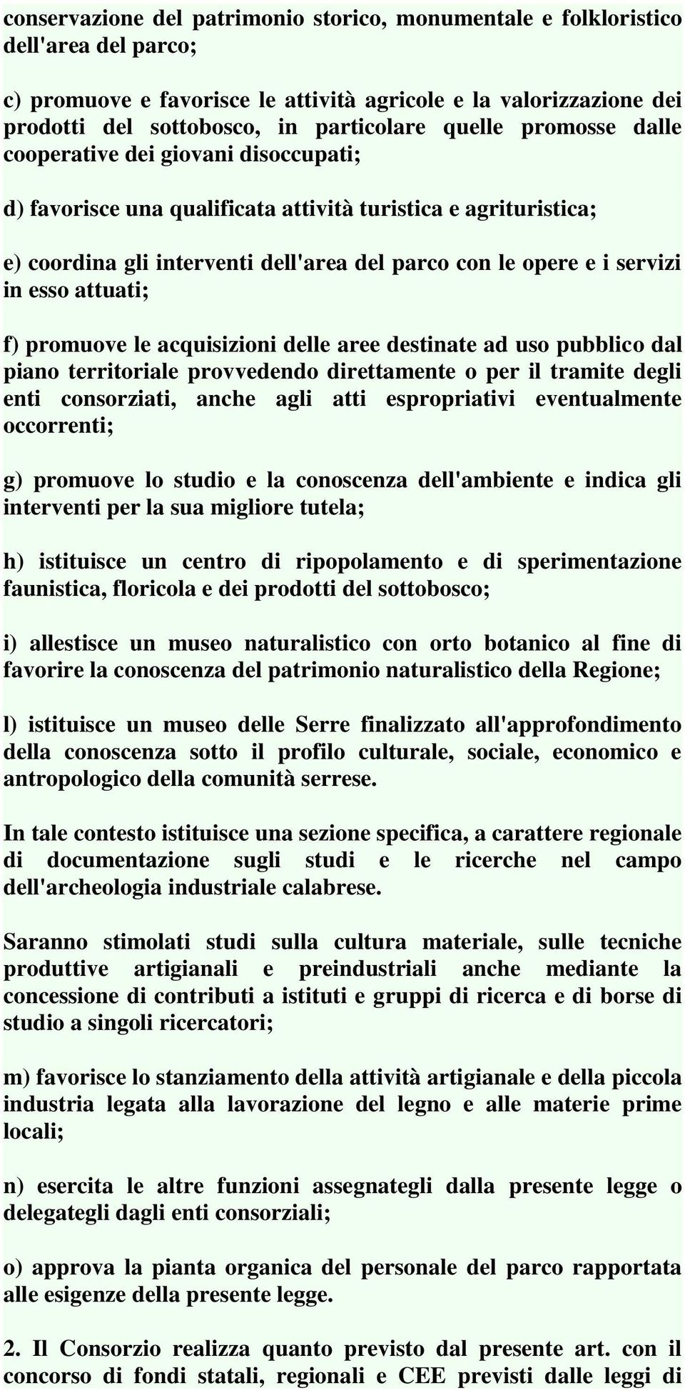 esso attuati; f) promuove le acquisizioni delle aree destinate ad uso pubblico dal piano territoriale provvedendo direttamente o per il tramite degli enti consorziati, anche agli atti espropriativi