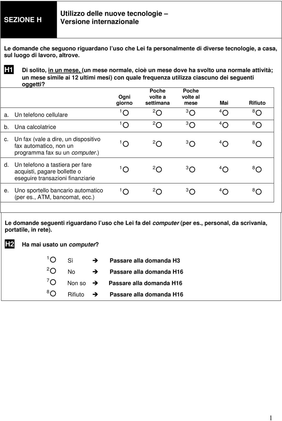 Una calcolatrice Ogni giorno volte a settimana volte al mese Mai Rifiuto c. Un fax (vale a dire, un dispositivo fax automatico, non un programma fax su un computer.) d.