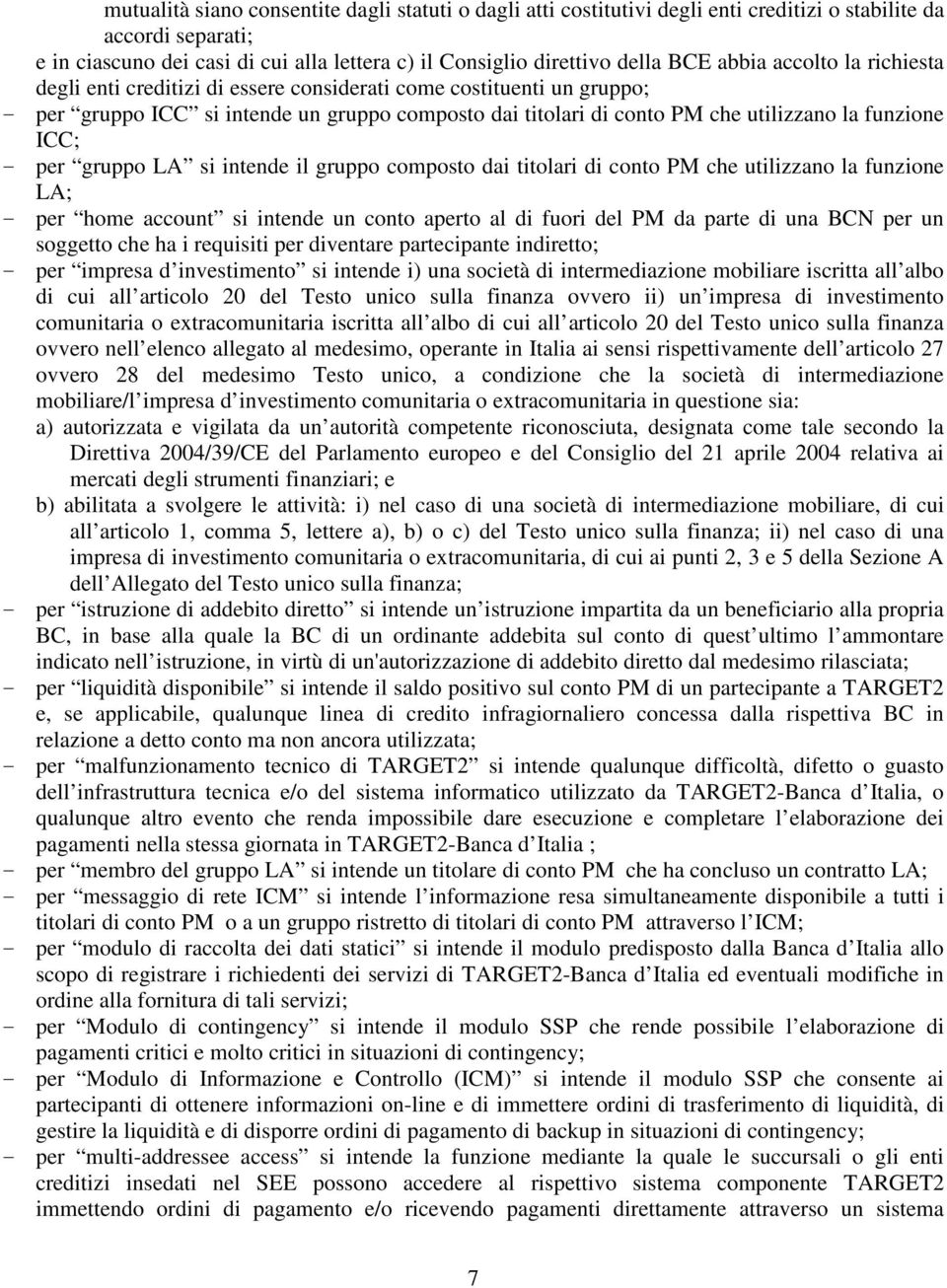 ICC; - per gruppo LA si intende il gruppo composto dai titolari di conto PM che utilizzano la funzione LA; - per home account si intende un conto aperto al di fuori del PM da parte di una BCN per un