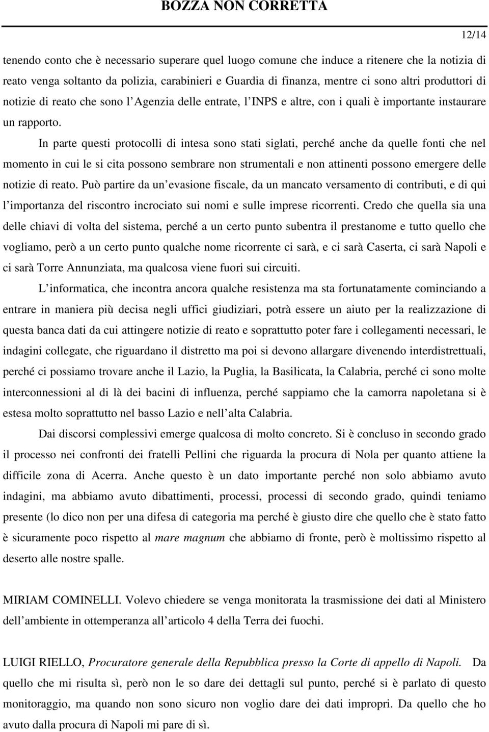 In parte questi protocolli di intesa sono stati siglati, perché anche da quelle fonti che nel momento in cui le si cita possono sembrare non strumentali e non attinenti possono emergere delle notizie