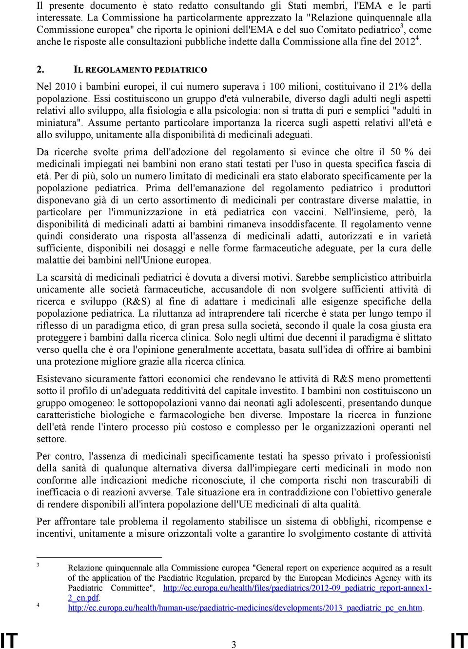 consultazioni pubbliche indette dalla Commissione alla fine del 2012 4. 2. IL REGOLAMENTO PEDIATRICO Nel 2010 i bambini europei, il cui numero superava i 100 milioni, costituivano il 21% della popolazione.