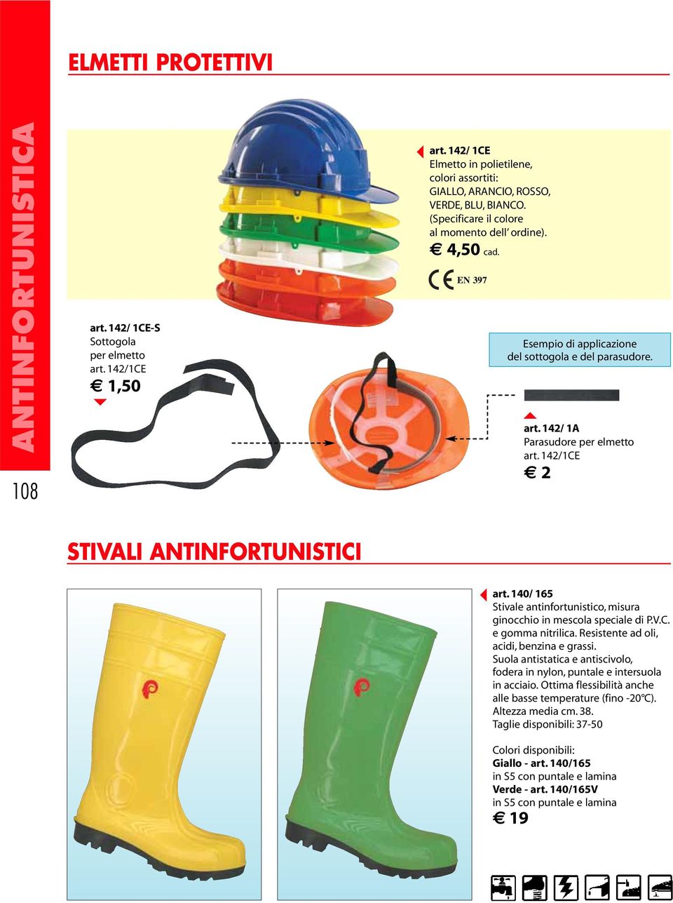 142/1CE 2 STIVALI ANTINFORTUNISTICI art. 140/ 165 Stivale antinfortunistico, misura ginocchio in mescola speciale di P.V.C. e gomma nitrilica. Resistente ad oli, acidi, benzina e grassi.