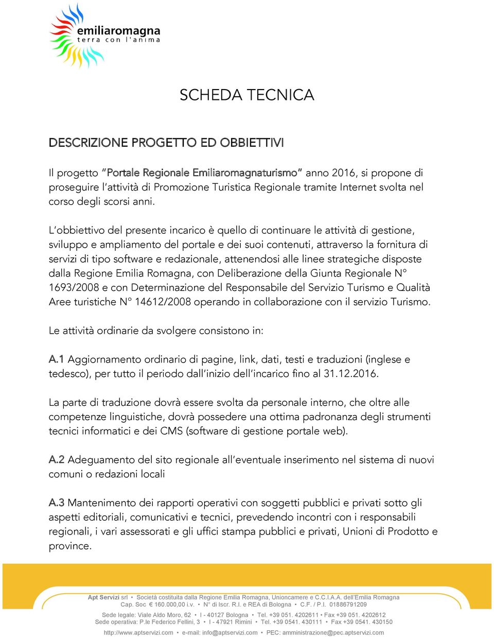 L obbiettivo del presente incarico è quello di continuare le attività di gestione, sviluppo e ampliamento del portale e dei suoi contenuti, attraverso la fornitura di servizi di tipo software e