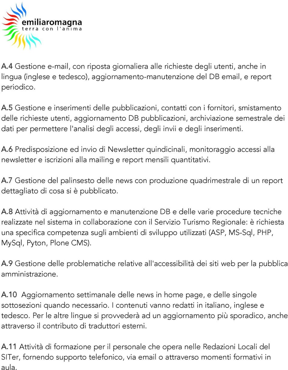 degli accessi, degli invii e degli inserimenti. A.6 Predisposizione ed invio di Newsletter quindicinali, monitoraggio accessi alla newsletter e iscrizioni alla mailing e report mensili quantitativi.