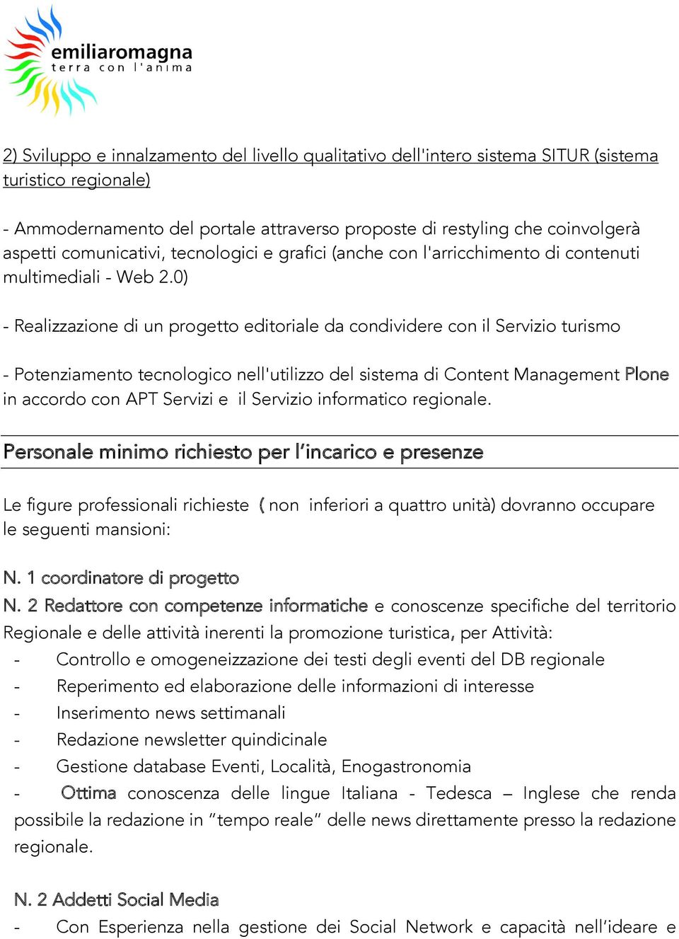 0) - Realizzazione di un progetto editoriale da condividere con il Servizio turismo - Potenziamento tecnologico nell'utilizzo del sistema di Content Management Plone in accordo con APT Servizi e il