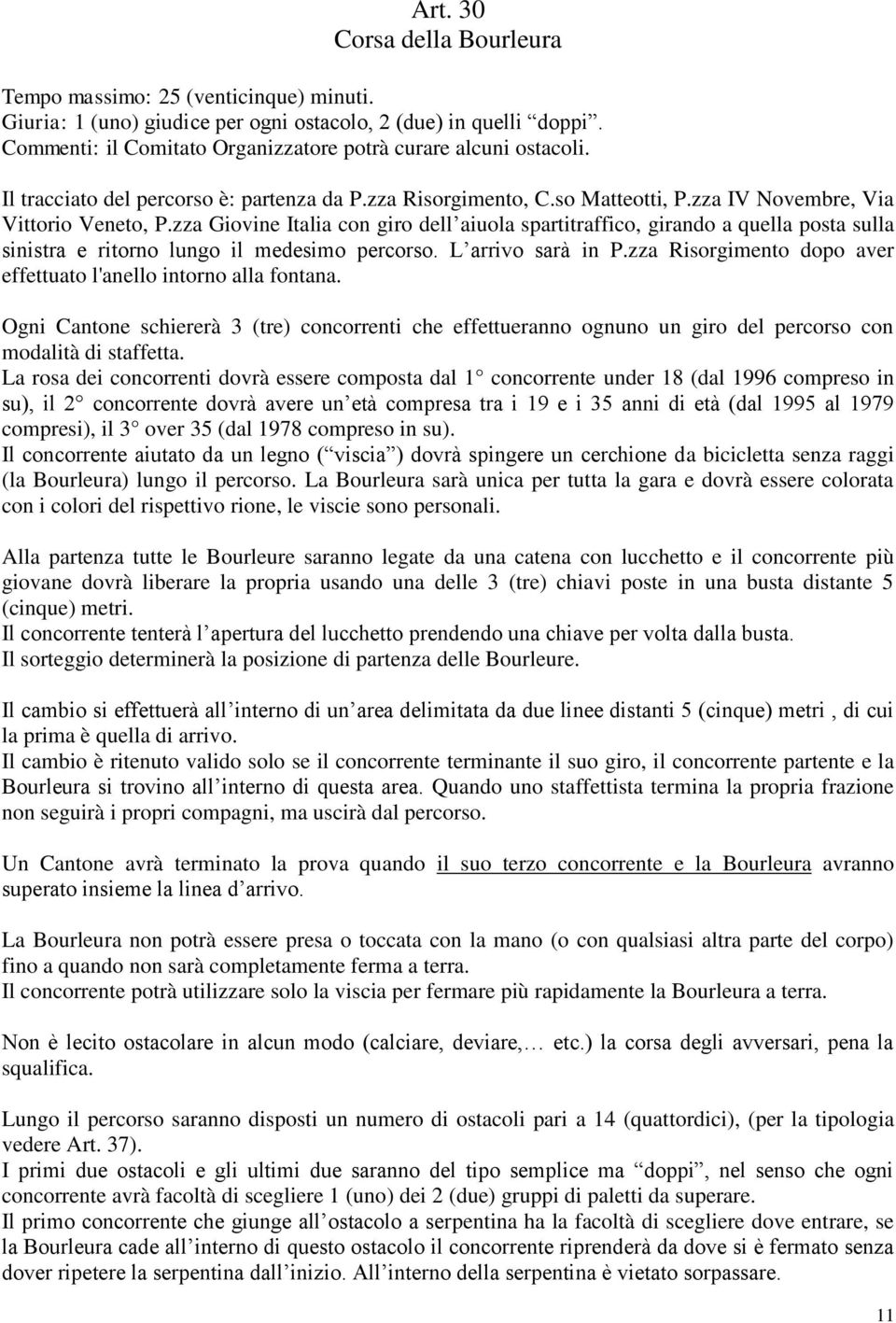 zza Giovine Italia con giro dell aiuola spartitraffico, girando a quella posta sulla sinistra e ritorno lungo il medesimo percorso. L arrivo sarà in P.