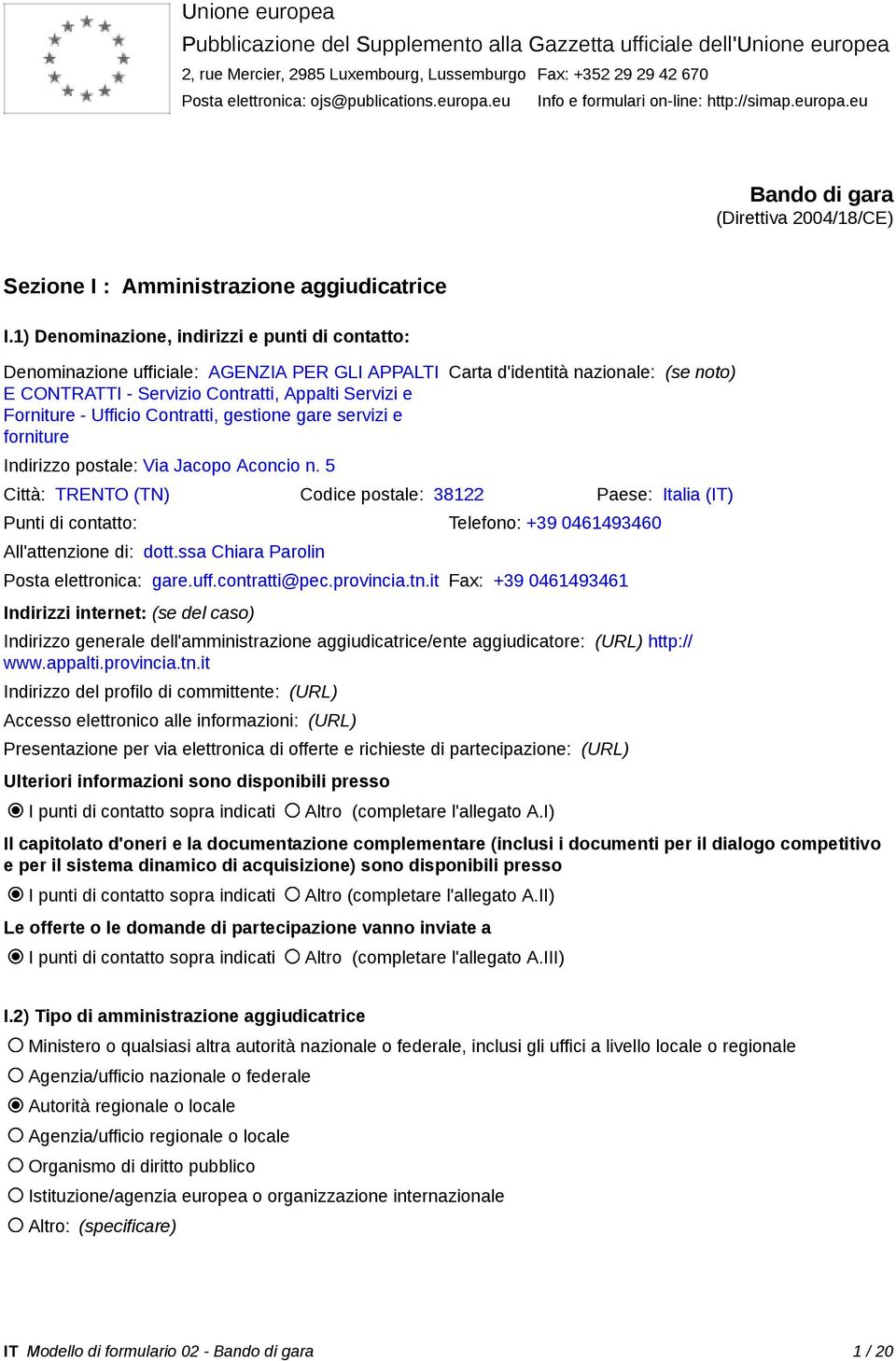 1) Denominazione, indirizzi e punti di contatto: Denominazione ufficiale: AGENZIA PER GLI APPALTI E CONTRATTI - Servizio Contratti, Appalti Servizi e Forniture - Ufficio Contratti, gestione gare