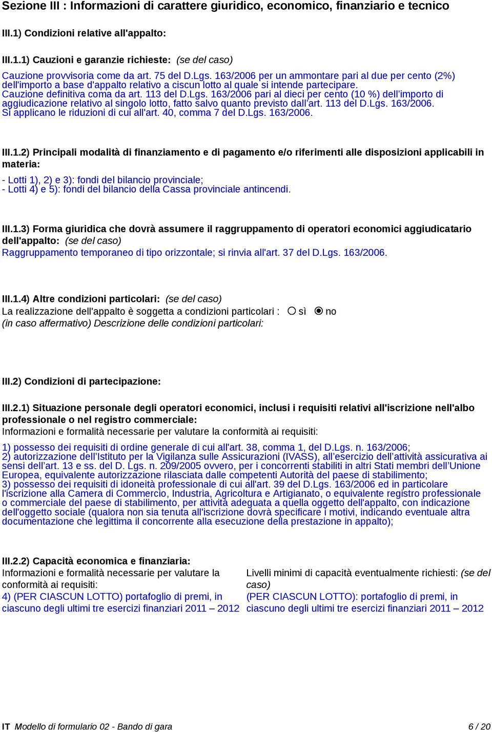 Lgs. 163/2006 pari al dieci per cento (10 %) dell importo di aggiudicazione relativo al singolo lotto, fatto salvo quanto previsto dall art. 113 del D.Lgs. 163/2006. Si applicano le riduzioni di cui all'art.