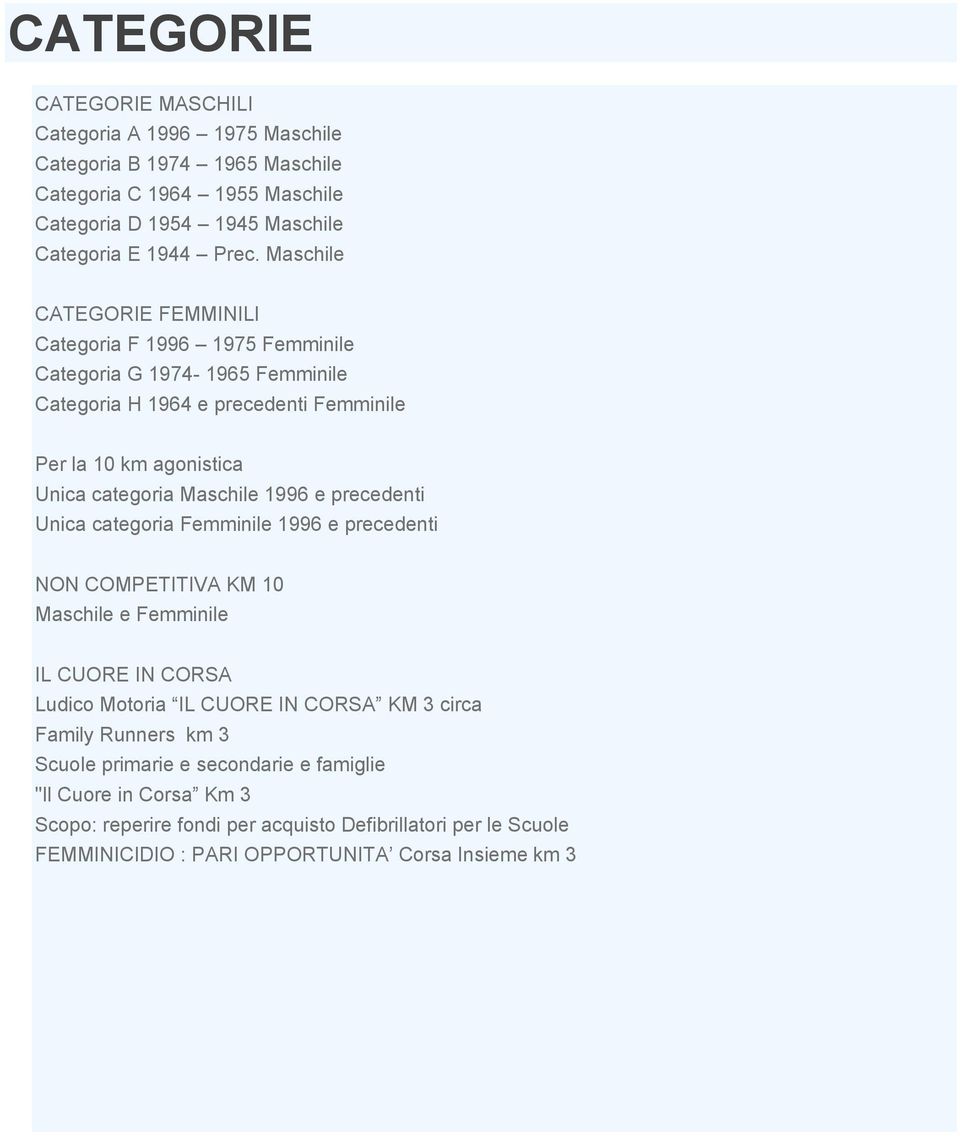 Maschile 1996 e precedenti Unica categoria Femminile 1996 e precedenti NON COMPETITIVA KM 10 Maschile e Femminile IL CUORE IN CORSA Ludico Motoria IL CUORE IN CORSA KM 3 circa