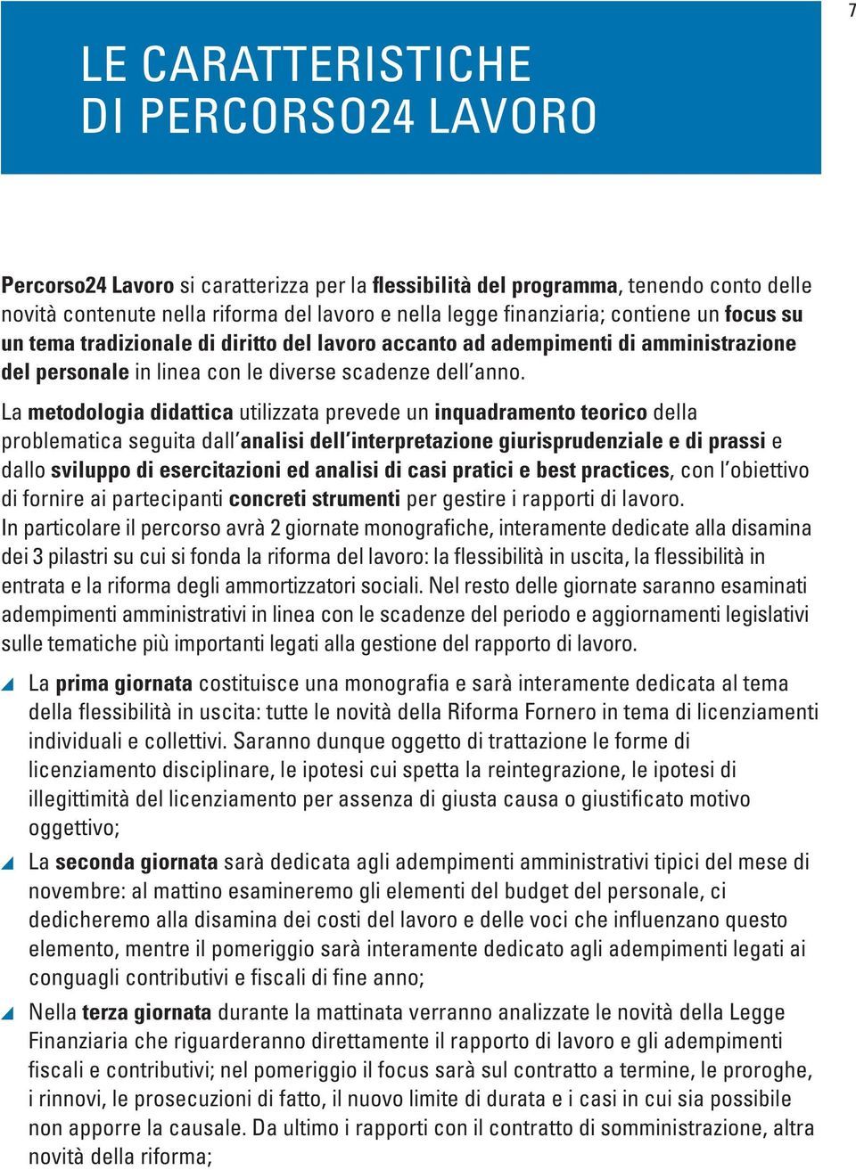 La metodologia didattica utilizzata prevede un inquadramento teorico della problematica seguita dall analisi dell interpretazione giurisprudenziale e di prassi e dallo sviluppo di esercitazioni ed