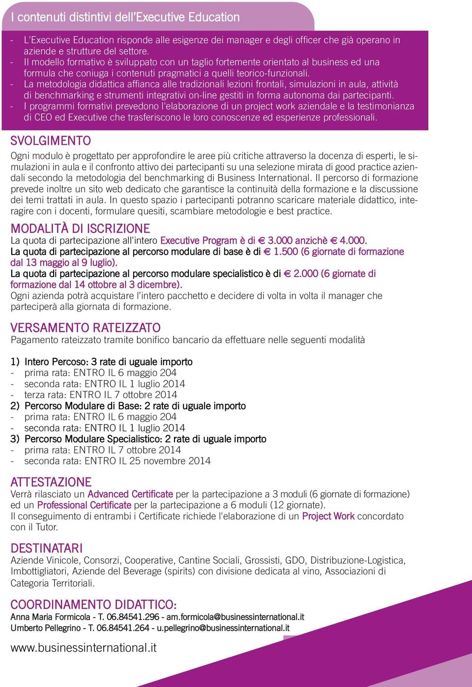 - La metodologia didattica affianca alle tradizionali lezioni frontali, simulazioni in aula, attività di benchmarking e strumenti integrativi on-line gestiti in forma autonoma dai partecipanti.