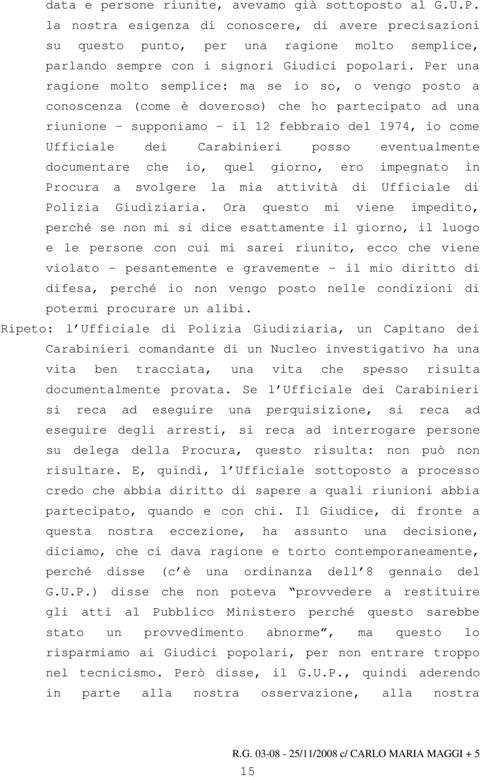 Per una ragione molto semplice: ma se io so, o vengo posto a conoscenza (come è doveroso) che ho partecipato ad una riunione - supponiamo - il 12 febbraio del 1974, io come Ufficiale dei Carabinieri