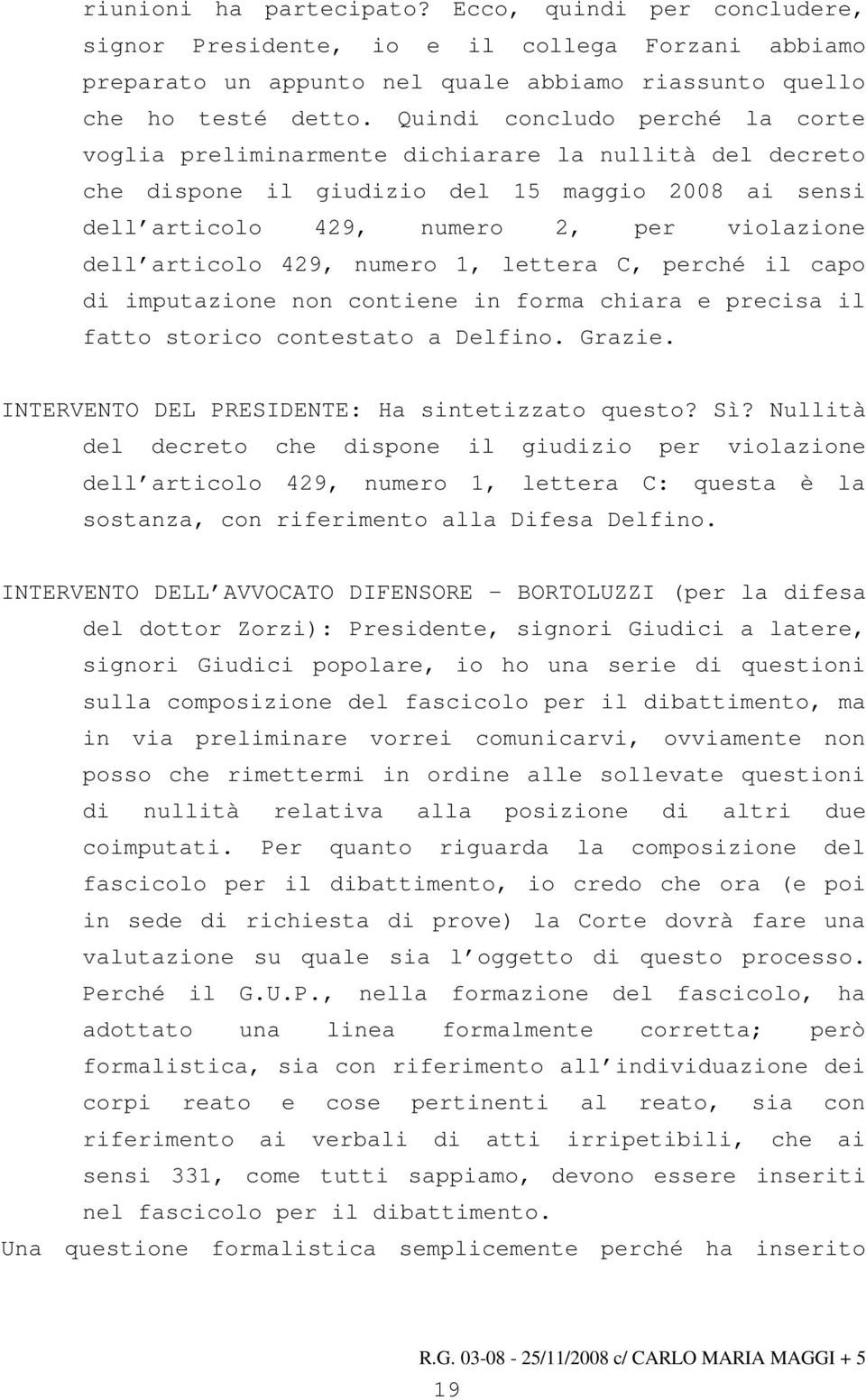 429, numero 1, lettera C, perché il capo di imputazione non contiene in forma chiara e precisa il fatto storico contestato a Delfino. Grazie. INTERVENTO DEL PRESIDENTE: Ha sintetizzato questo? Sì?