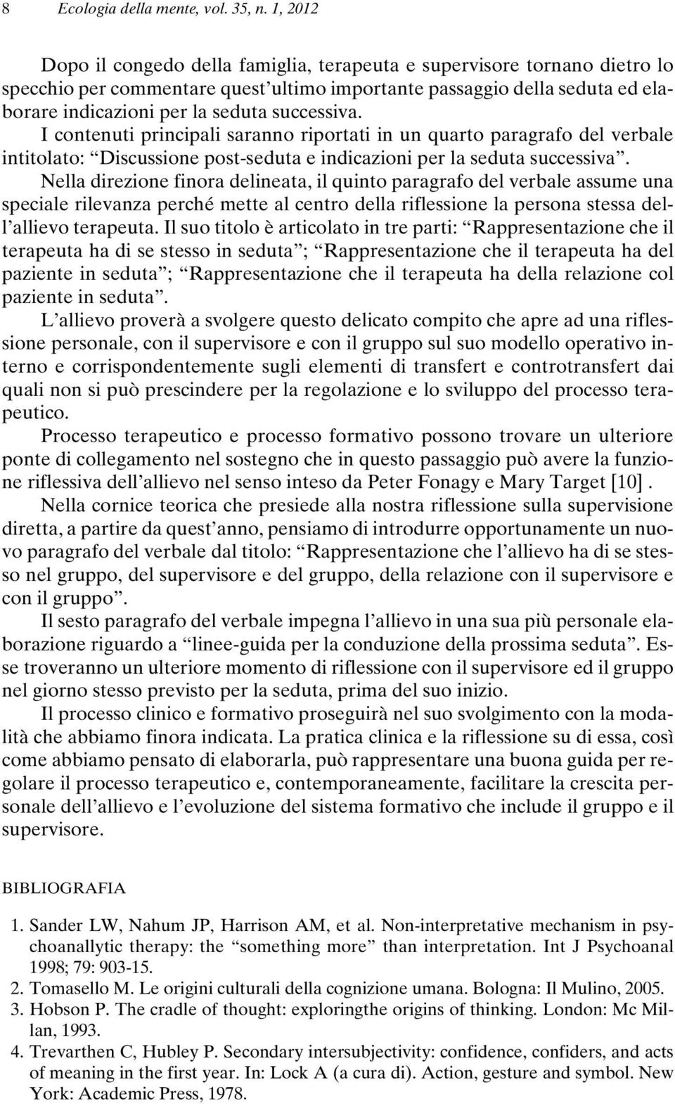 successiva. I contenuti principali saranno riportati in un quarto paragrafo del verbale intitolato: Discussione post-seduta e indicazioni per la seduta successiva.