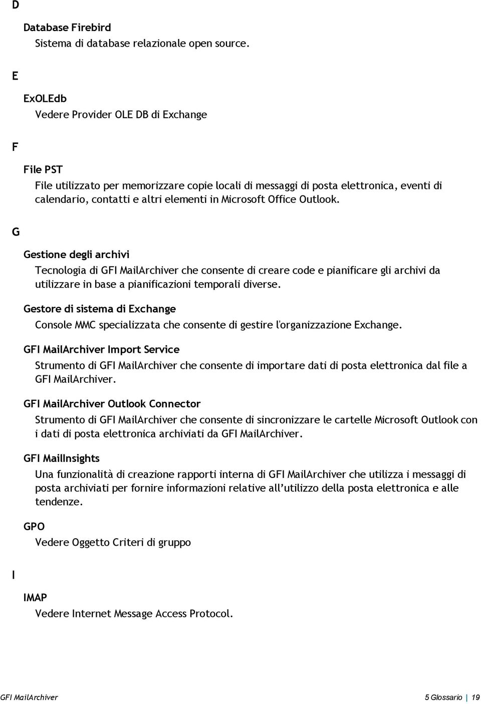 Office Outlook. G Gestione degli archivi Tecnologia di GFI MailArchiver che consente di creare code e pianificare gli archivi da utilizzare in base a pianificazioni temporali diverse.