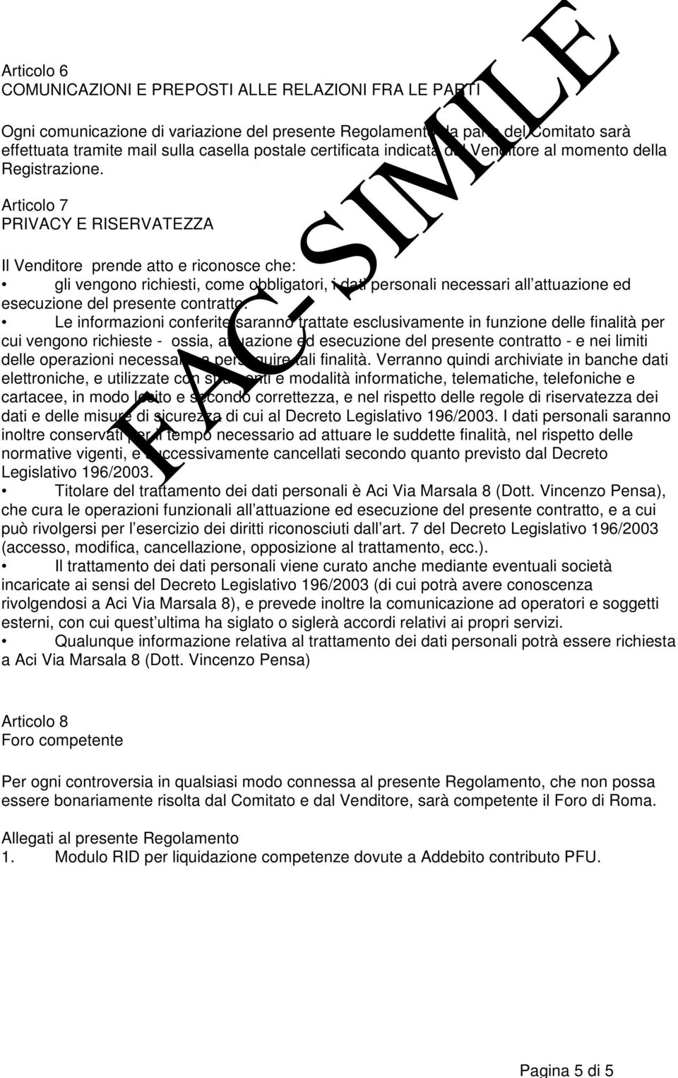 Articolo 7 PRIVACY E RISERVATEZZA Il Venditore prende atto e riconosce che: gli vengono richiesti, come obbligatori, i dati personali necessari all attuazione ed esecuzione del presente contratto.