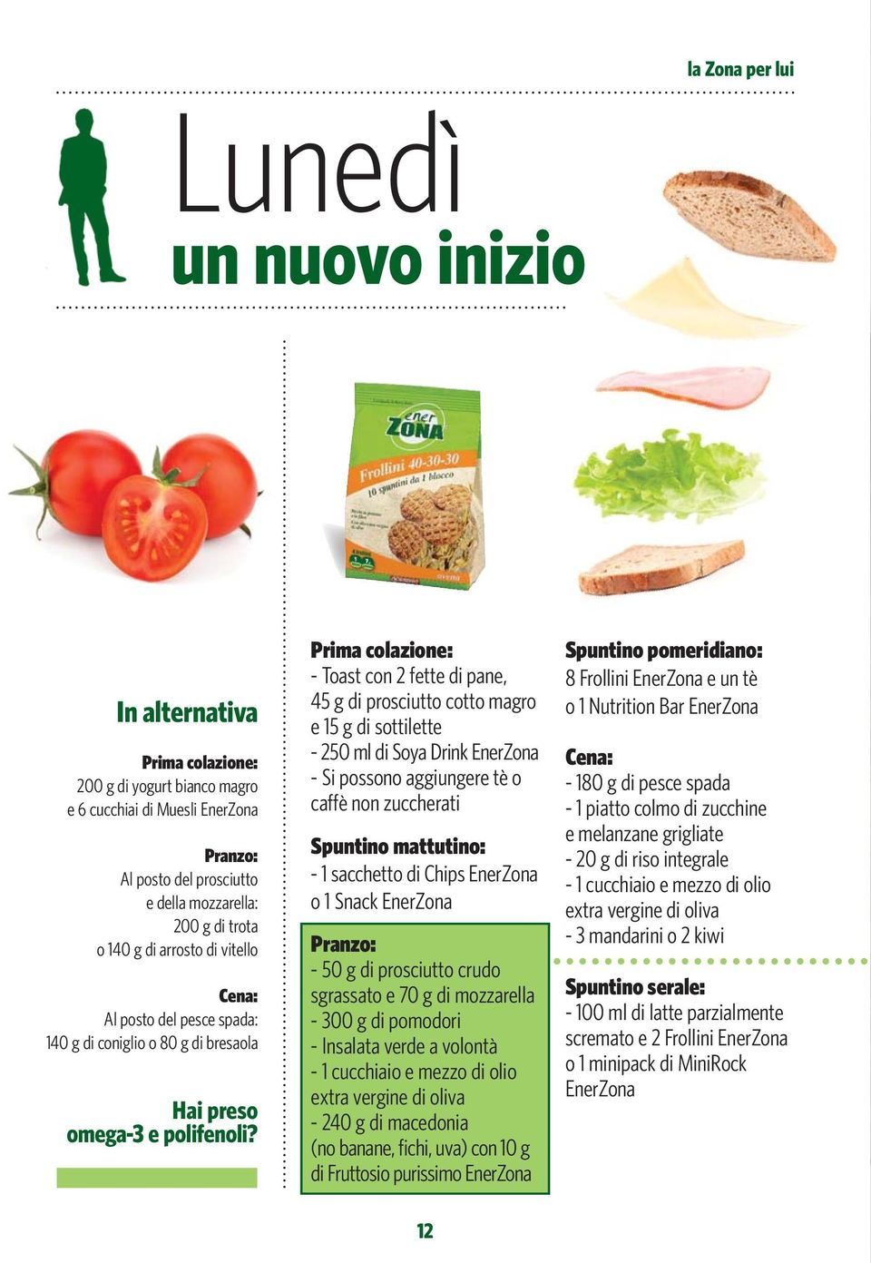 - Toast con 2 fette di pane, 45 g di prosciutto cotto magro e 15 g di sottilette - 250 ml di Soya Drink - Si possono aggiungere tè o caffè non zuccherati Spuntino mattutino: - 1 sacchetto di Chips o