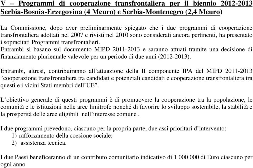 Entrambi si basano sul documento MIPD 2011-2013 e saranno attuati tramite una decisione di pluriennale valevole per un periodo di due anni (2012-2013).