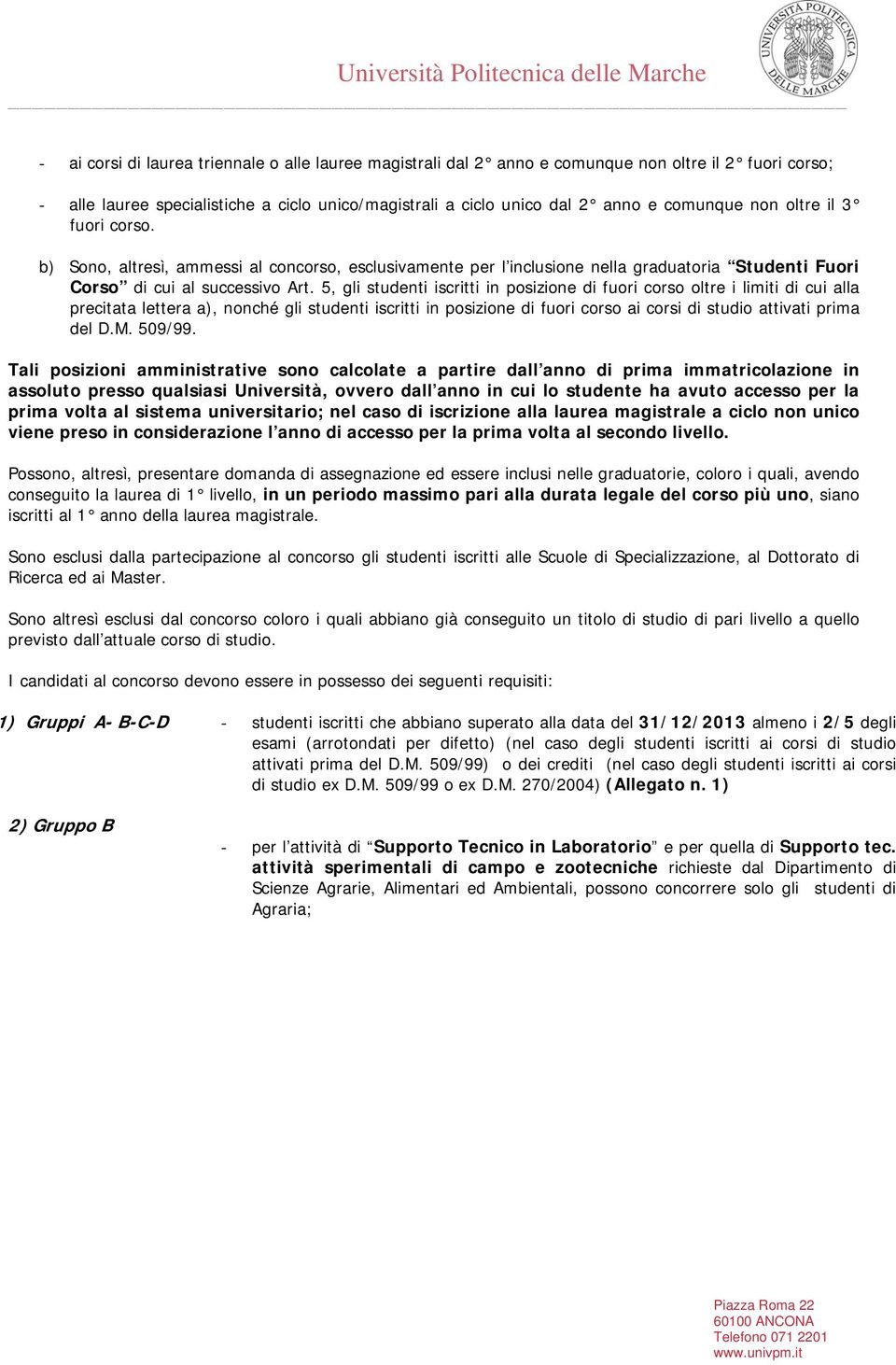 5, gli studenti iscritti in posizione di fuori corso oltre i limiti di cui alla precitata lettera a), nonché gli studenti iscritti in posizione di fuori corso ai corsi di studio attivati prima del D.