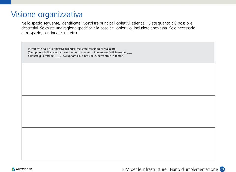 Identificate da 1 a 3 obiettivi aziendali che state cercando di realizzare. (Esempi: Aggiudicarsi nuovi lavori in nuovi mercati.