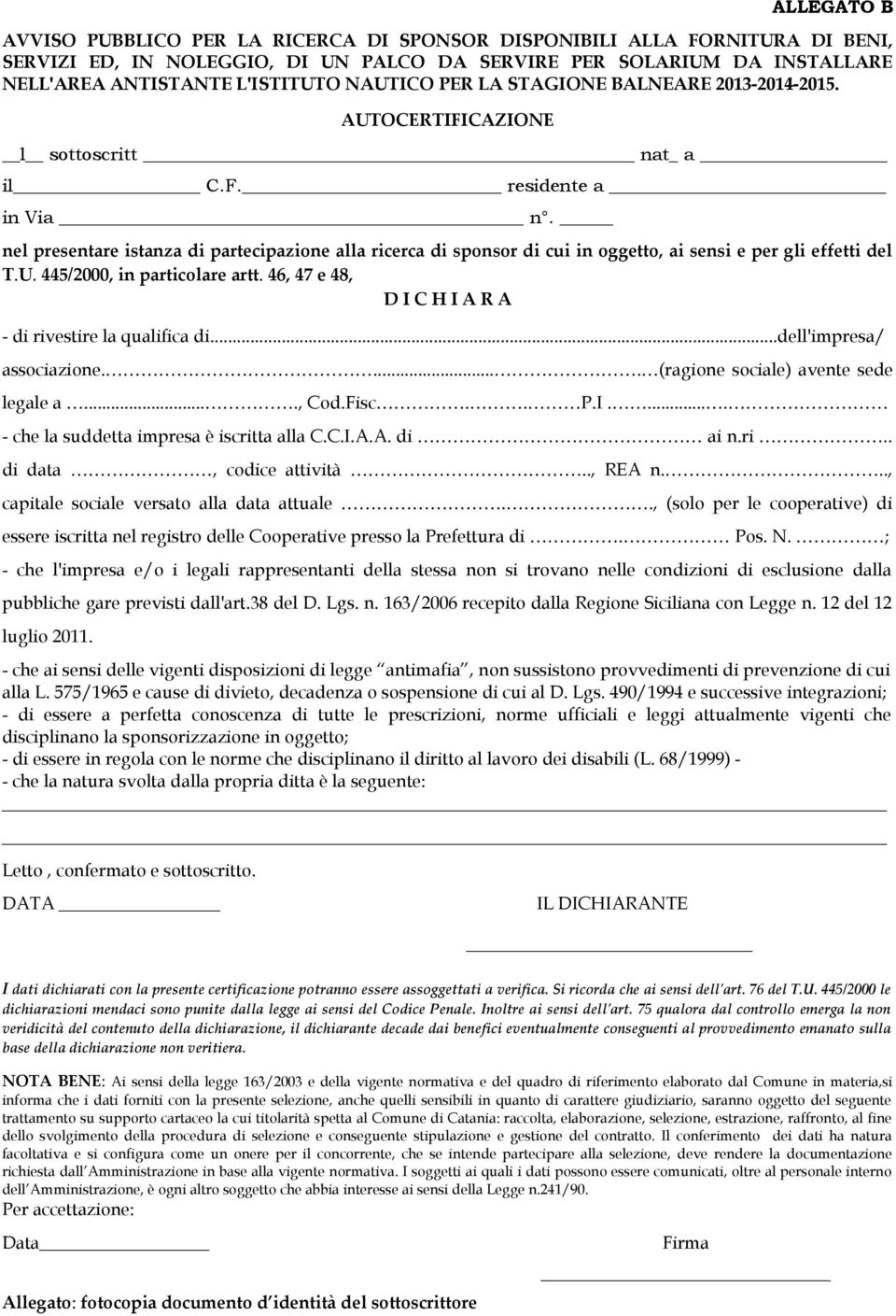 nel presentare istanza di partecipazione alla ricerca di sponsor di cui in oggetto, ai sensi e per gli effetti del T.U. 445/2000, in particolare artt.