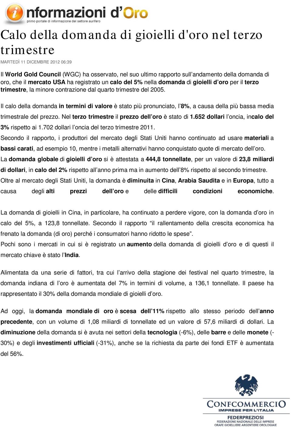 Il calo della domanda in termini di valore è stato più pronunciato, l 8%, a causa della più bassa media trimestrale del prezzo. Nel terzo trimestre il prezzo dell oro è stato di 1.