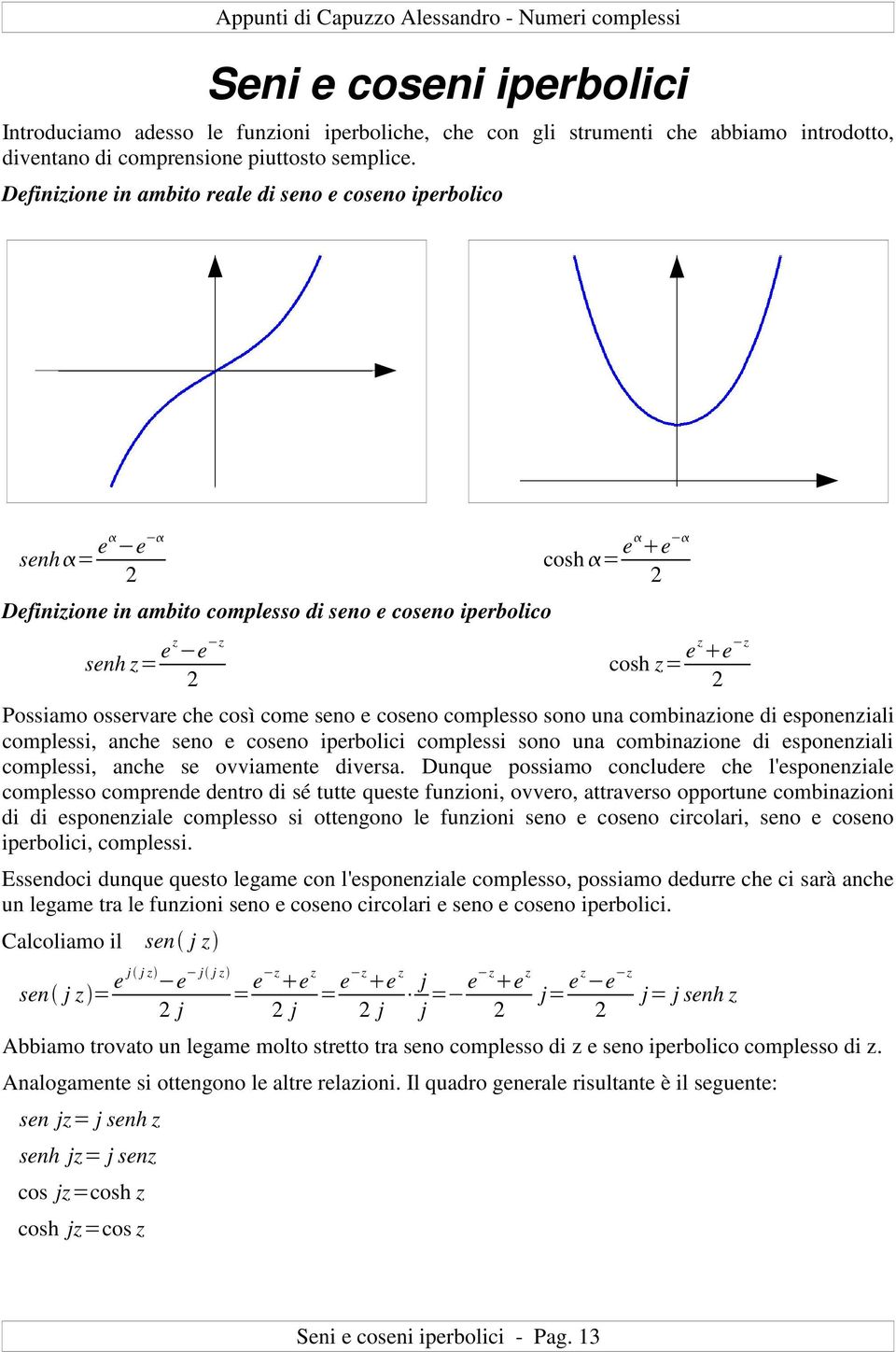 complesso soo ua combiazioe di espoeziali complessi, ache seo e coseo iperbolici complessi soo ua combiazioe di espoeziali complessi, ache se ovviamee diversa.