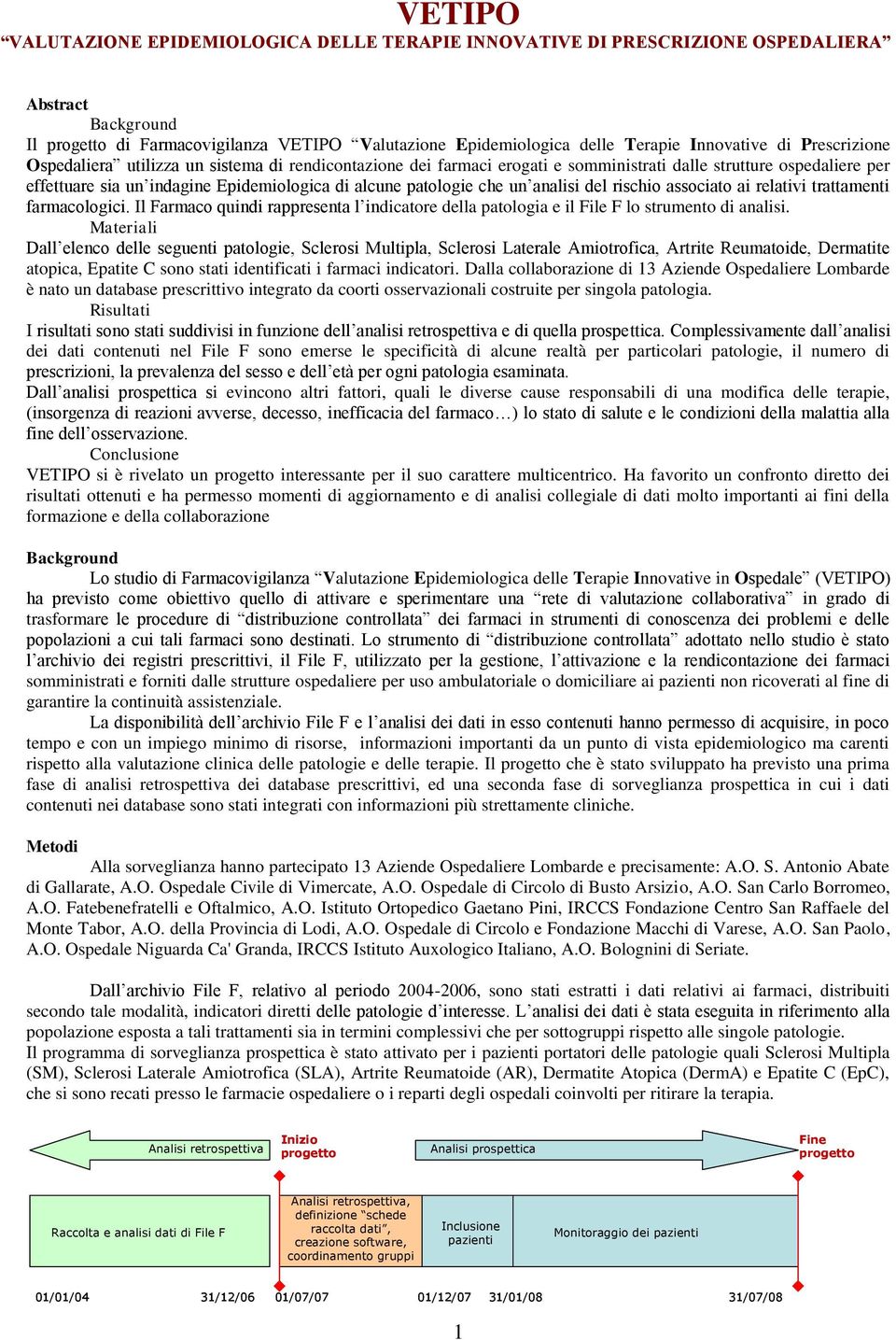 che un analisi del rischio associato ai relativi trattamenti farmacologici. Il Farmaco quindi rappresenta l indicatore della patologia e il File F lo strumento di analisi.