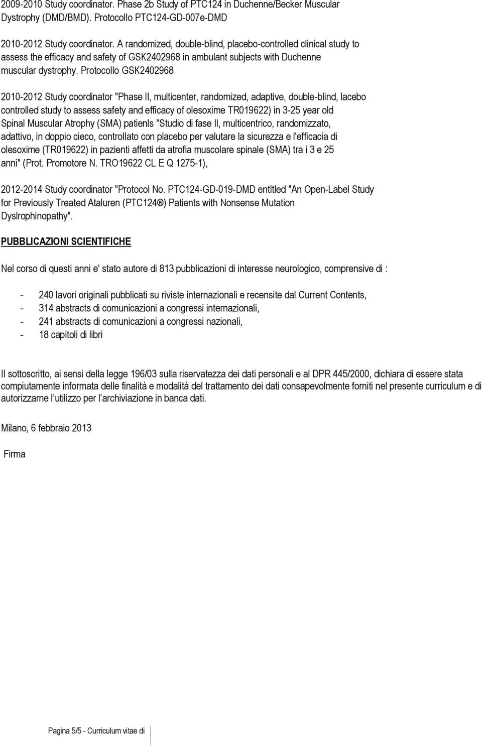 Protocollo GSK2402968 2010-2012 Study coordinator "Phase Il, multicenter, randomized, adaptive, double-blind, lacebo controlled study to assess safety and efficacy of olesoxime TR019622) in 3-25 year