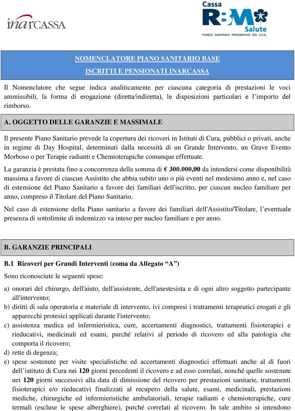 OGGETTO DELLE GARANZIE E MASSIMALE Il presente Piano Sanitario prevede la copertura dei ricoveri in Istituti di Cura, pubblici o privati, anche in regime di Day Hospital, determinati dalla necessità