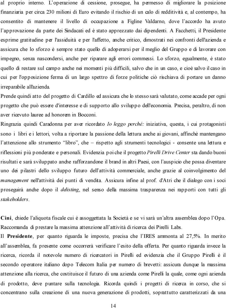 mantenere il livello di occupazione a Figline Valdarno, dove l accordo ha avuto l approvazione da parte dei Sindacati ed è stato apprezzato dai dipendenti.