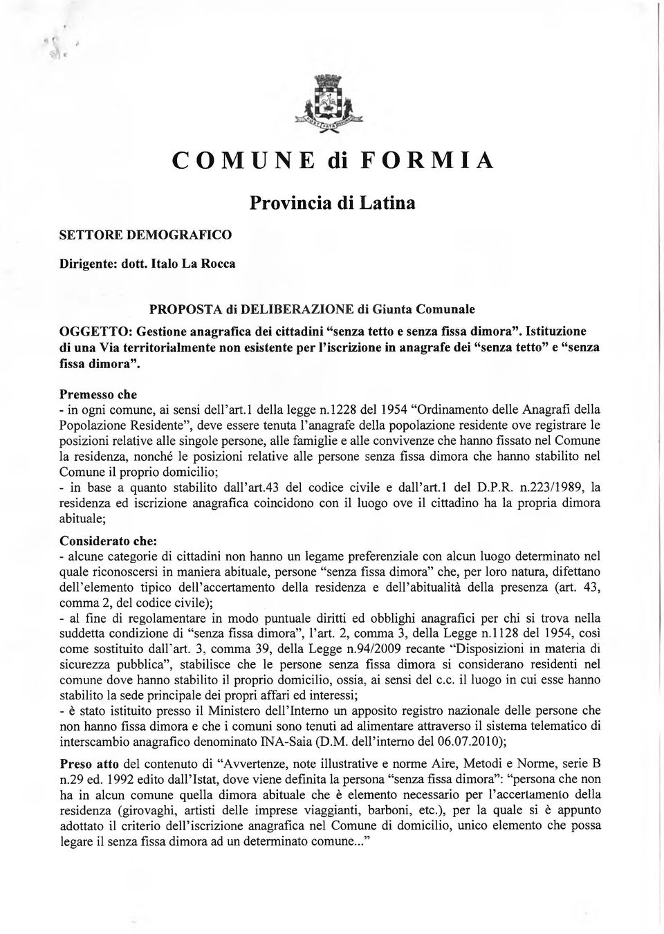 Istituzione di una Via territorialmente non esistente per l iscrizione in anagrafe dei senza tetto e senza fissa dimora. Premesso che - in ogni comune, ai sensi dell art.l della legge n.