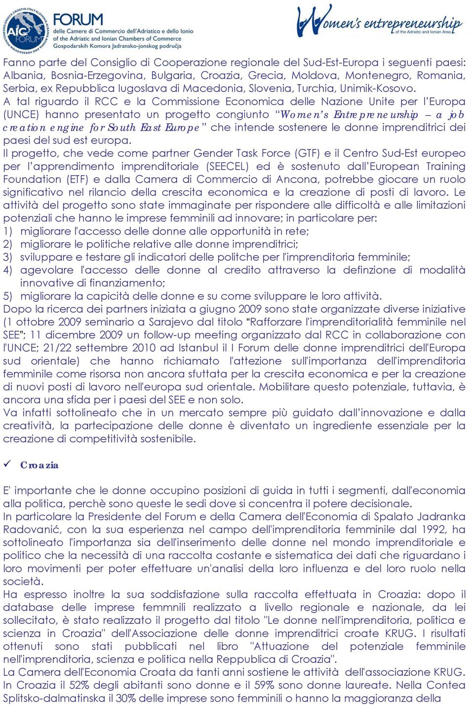 A tal riguardo il RCC e la Commissione Economica delle Nazione Unite per l Europa (UNCE) hanno presentato un progetto congiunto Women s Entrepreneurship a job creation engine for South East Europe