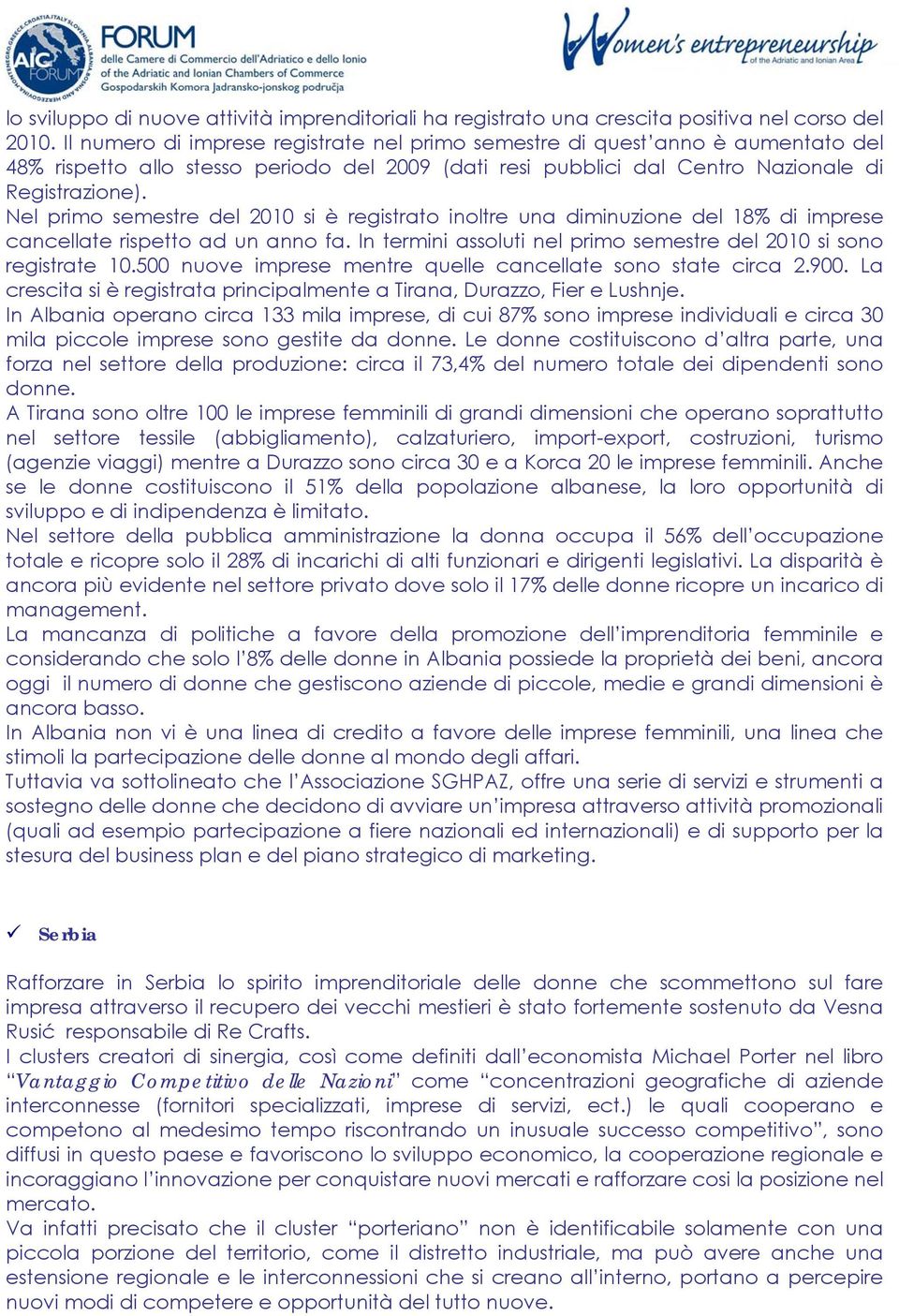 Nel primo semestre del 2010 si è registrato inoltre una diminuzione del 18% di imprese cancellate rispetto ad un anno fa. In termini assoluti nel primo semestre del 2010 si sono registrate 10.