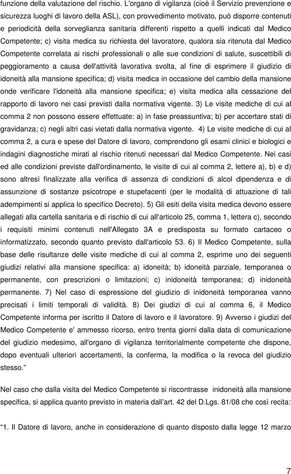 rispetto a quelli indicati dal Medico Competente; c) visita medica su richiesta del lavoratore, qualora sia ritenuta dal Medico Competente correlata ai rischi professionali o alle sue condizioni di