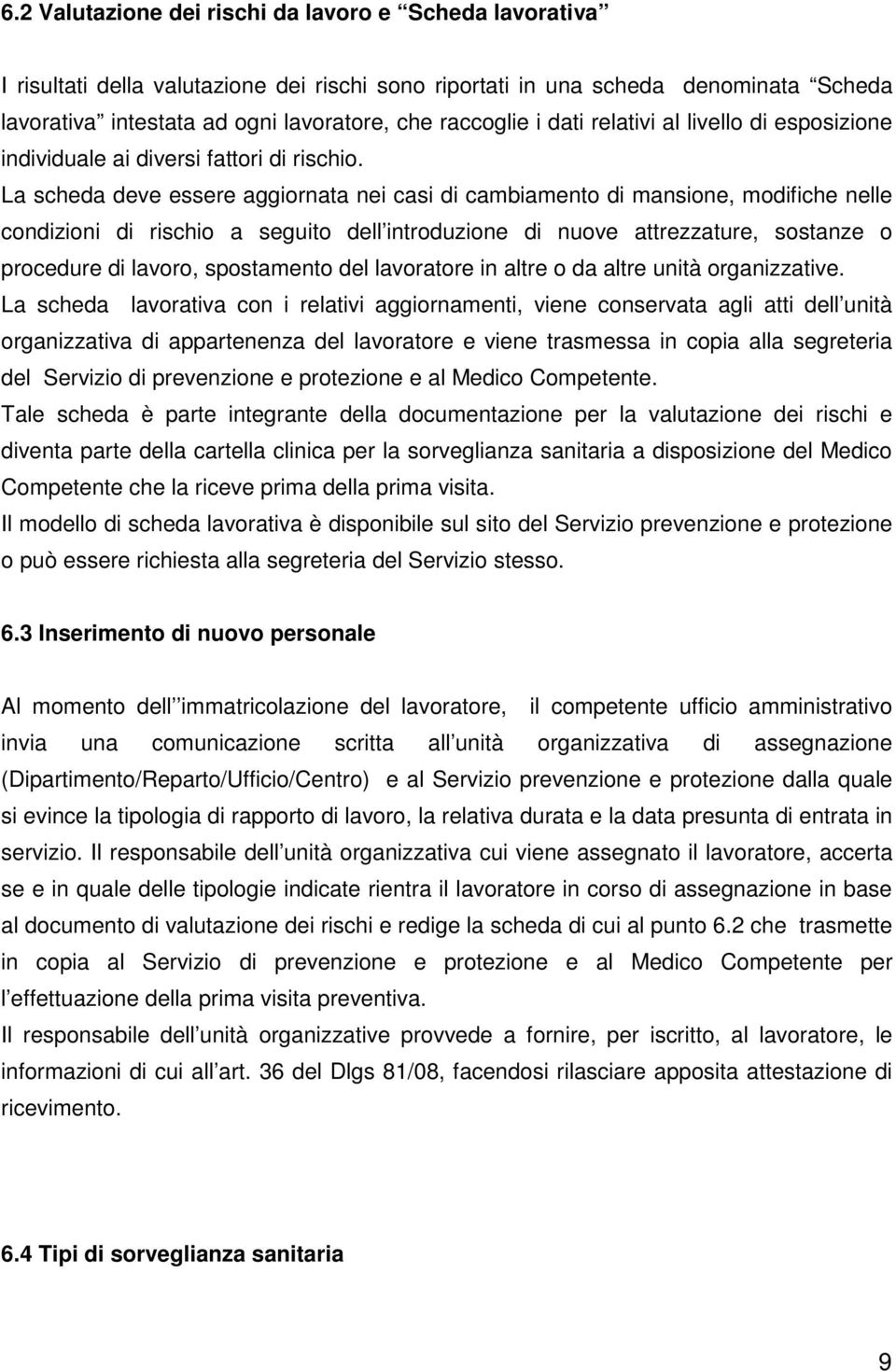 La scheda deve essere aggiornata nei casi di cambiamento di mansione, modifiche nelle condizioni di rischio a seguito dell introduzione di nuove attrezzature, sostanze o procedure di lavoro,