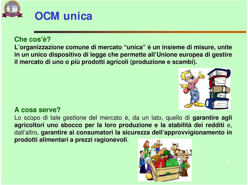 europea di gestire il mercato di uno o più prodotti agricoli (produzione e scambi). A cosa serve?