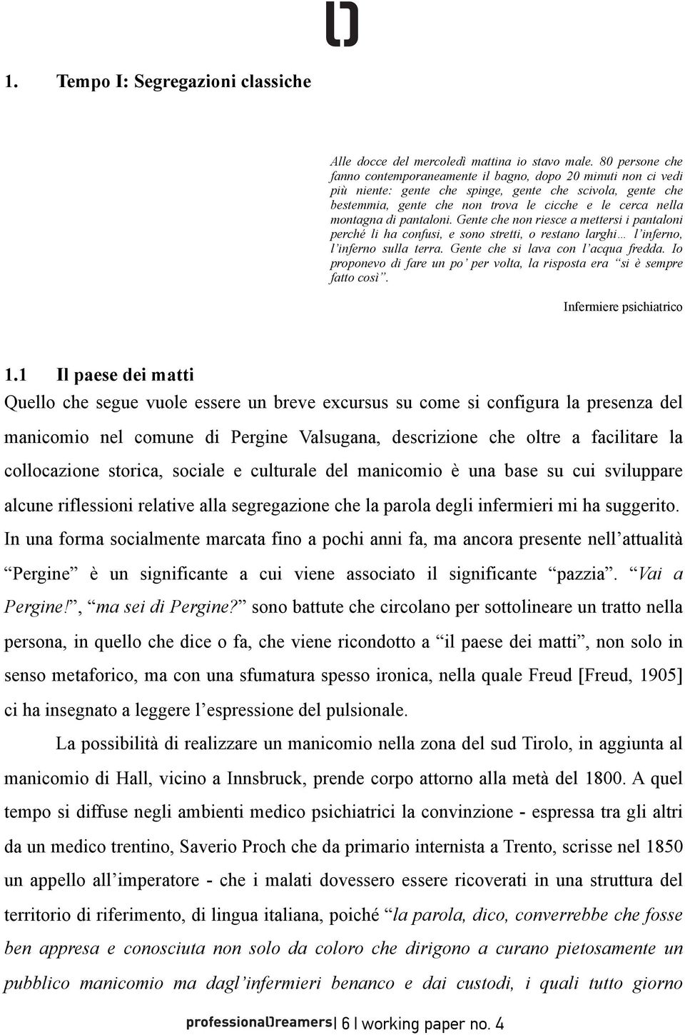 montagna di pantaloni. Gente che non riesce a mettersi i pantaloni perché li ha confusi, e sono stretti, o restano larghi l inferno, l inferno sulla terra. Gente che si lava con l acqua fredda.