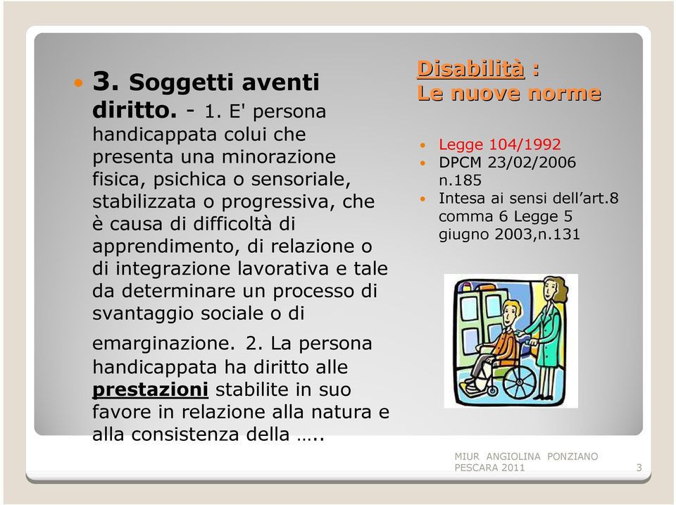 di apprendimento, di relazione o di integrazione lavorativa e tale da determinare un processo di svantaggio sociale o di emarginazione. 2.