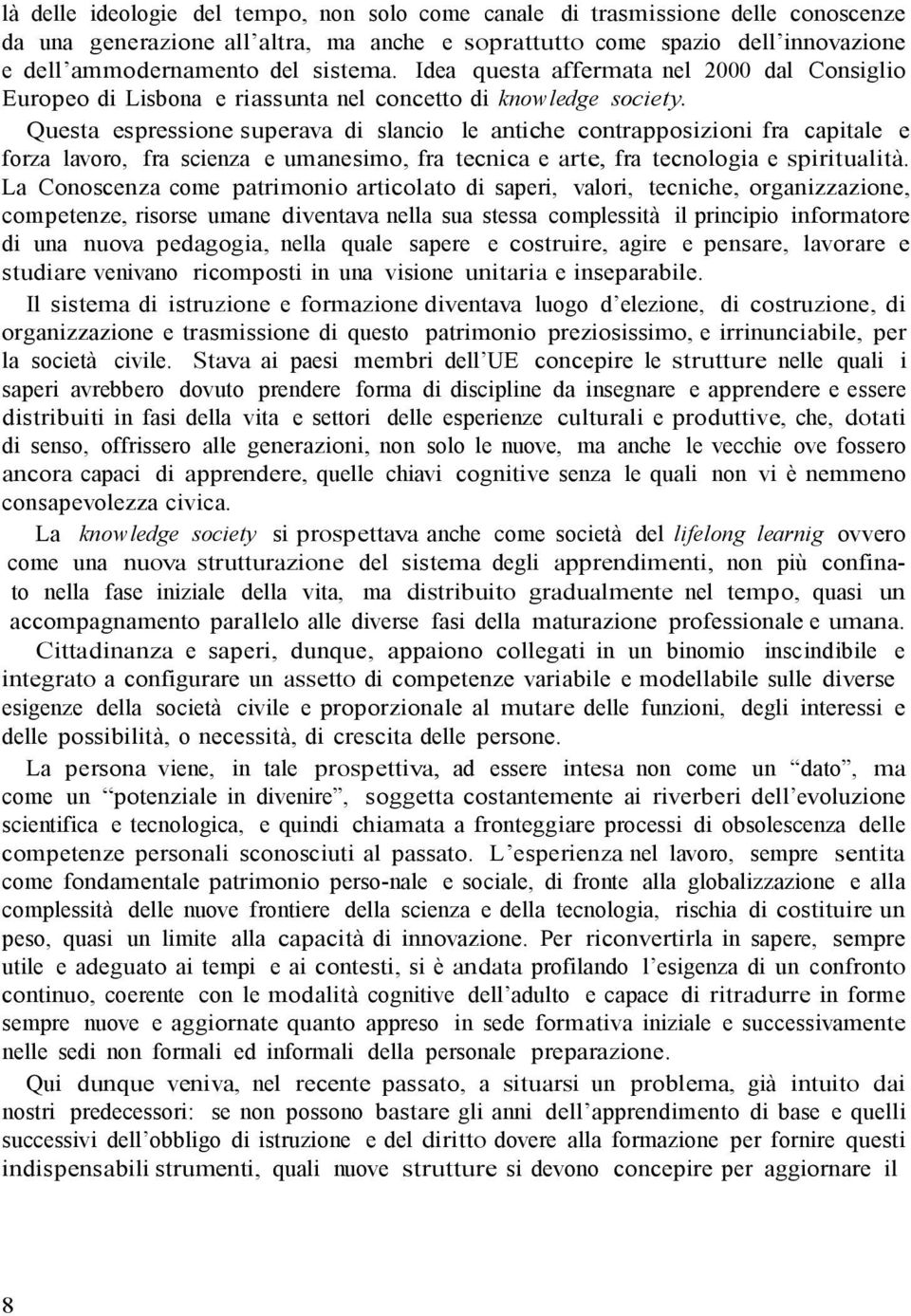 Questa espressione superava di slancio le antiche contrapposizioni fra capitale e forza lavoro, fra scienza e umanesimo, fra tecnica e arte, fra tecnologia e spiritualità.