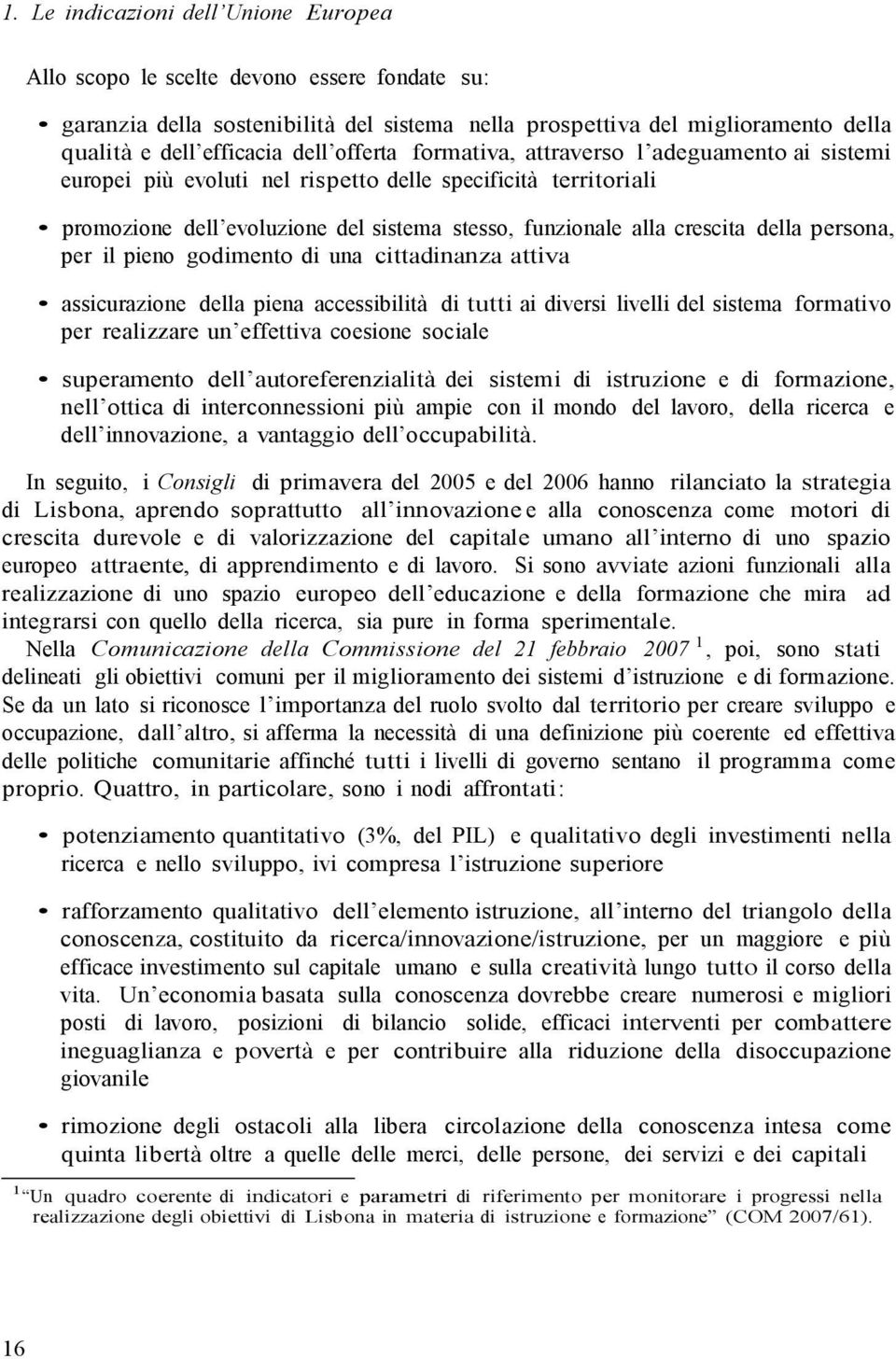 persona, per il pieno godimento di una cittadinanza attiva assicurazione della piena accessibilità di tutti ai diversi livelli del sistema formativo per realizzare un effettiva coesione sociale