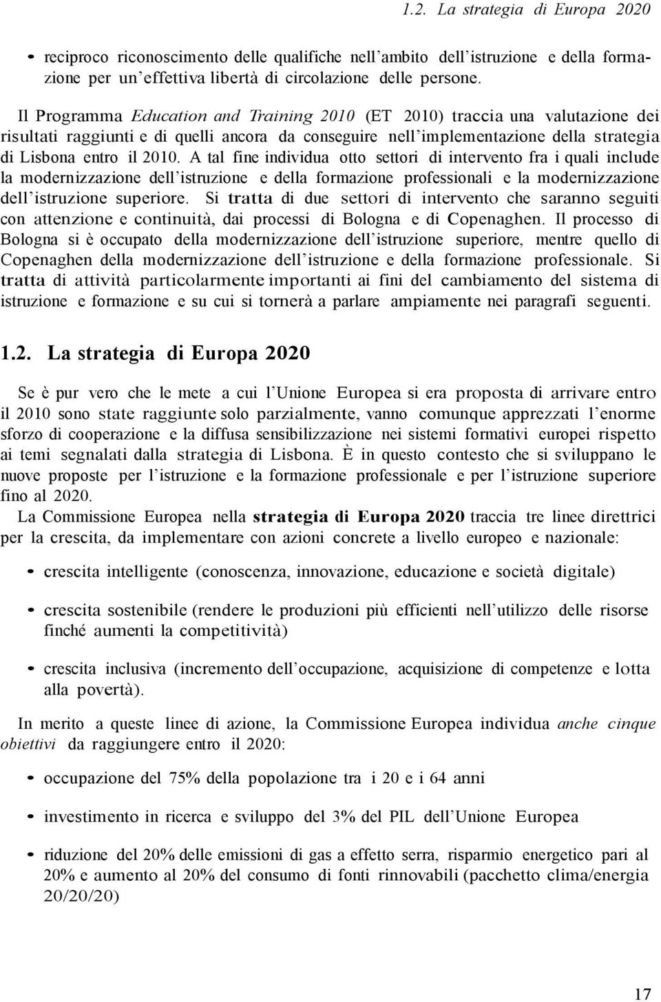 A tal fine individua otto settori di intervento fra i quali include la modernizzazione dell istruzione e della formazione professionali e la modernizzazione dell istruzione superiore.