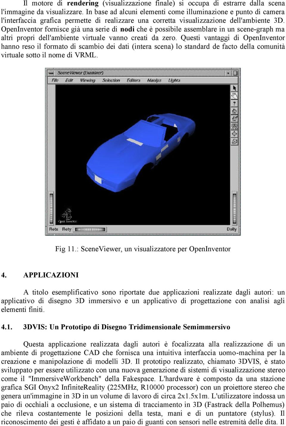 OpenInventor fornisce già una serie di nodi che è possibile assemblare in un scene-graph ma altri propri dell'ambiente virtuale vanno creati da zero.