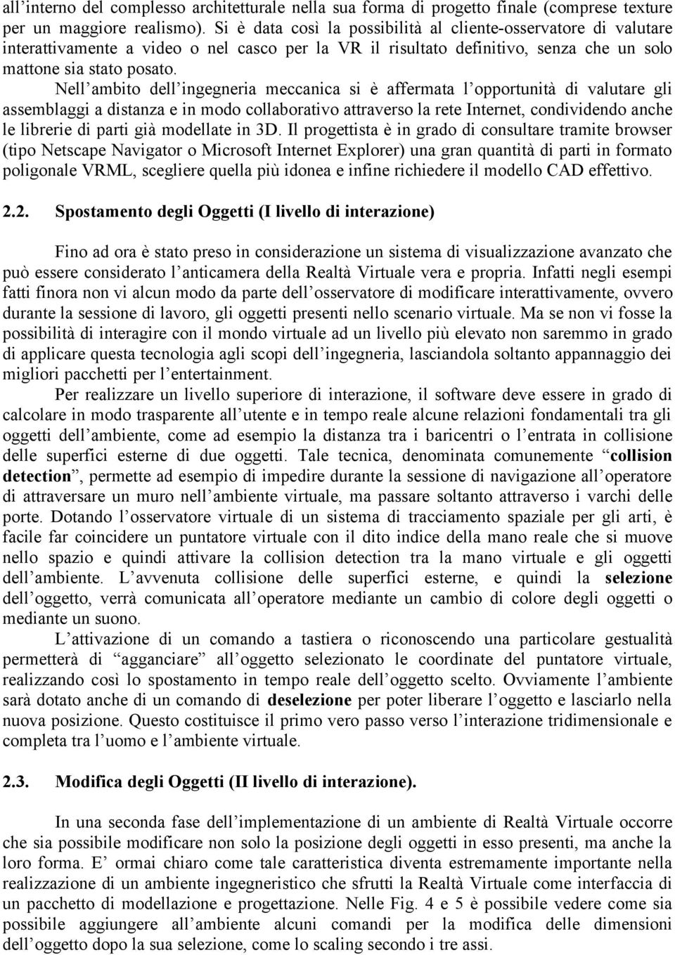 Nell ambito dell ingegneria meccanica si è affermata l opportunità di valutare gli assemblaggi a distanza e in modo collaborativo attraverso la rete Internet, condividendo anche le librerie di parti