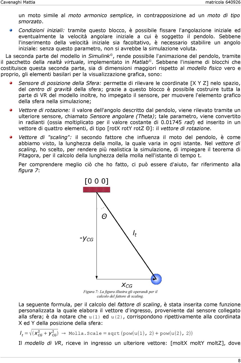 Sebbene l'inserimento della velocità iniziale sia facoltativo, è necessario stabilire un angolo iniziale: senza questo parametro, non si avrebbe la simulazione voluta.