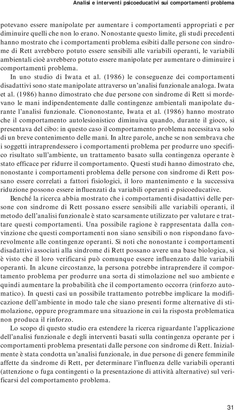 variabili ambientali cioè avrebbero potuto essere manipolate per aumentare o diminuire i comportamenti problema. In uno studio di Iwata et al.